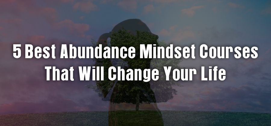 5 Best Abundance Mindset Courses that will change your life