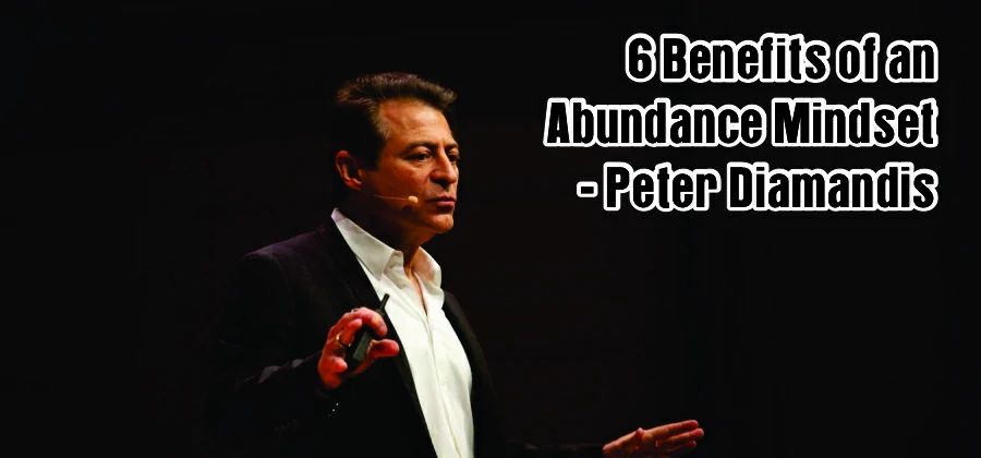 6 Benefits of an Abundance Mindset - Peter Diamandis