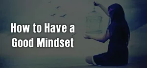 How to Have a Good Mindset