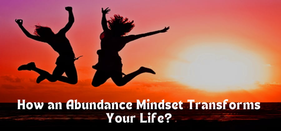 How an Abundance Mindset Transforms Your Life