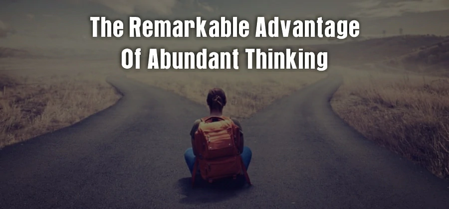 The Remarkable Advantage of Abundant Thinking