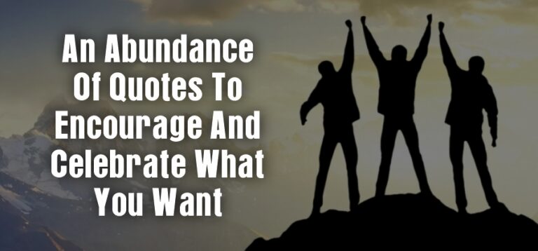 An abundance of quotes to encourage and celebrate what you want